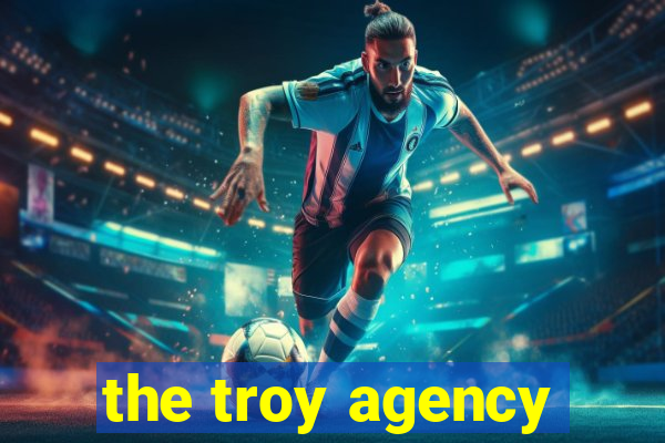 the troy agency