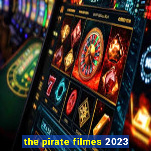 the pirate filmes 2023