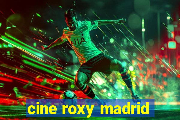 cine roxy madrid