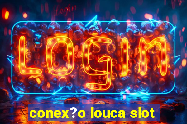 conex?o louca slot