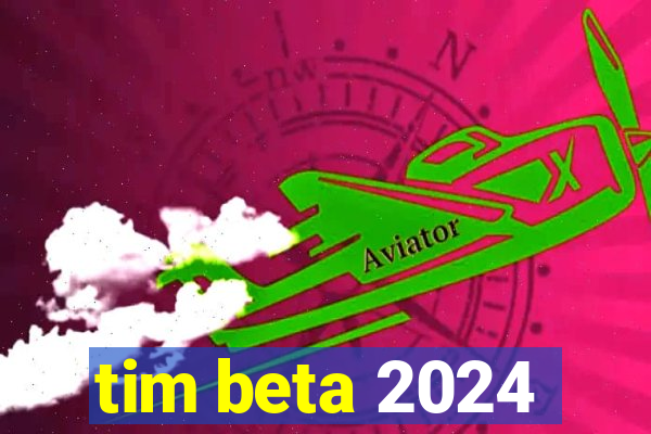 tim beta 2024