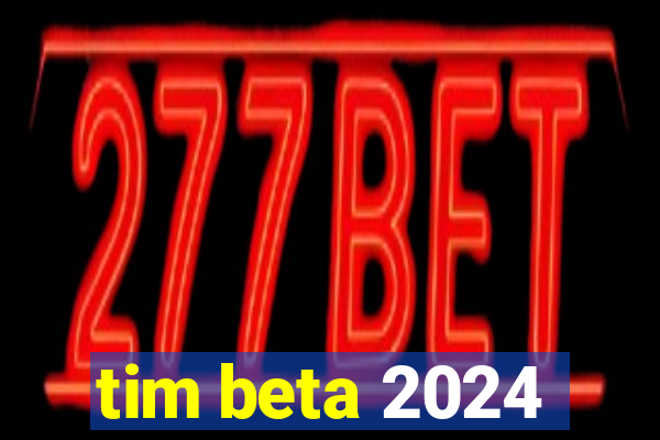 tim beta 2024