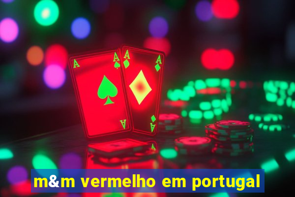 m&m vermelho em portugal