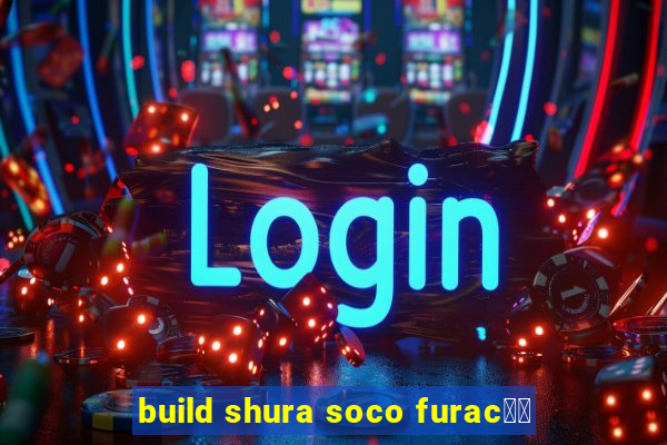 build shura soco furac鑼玱