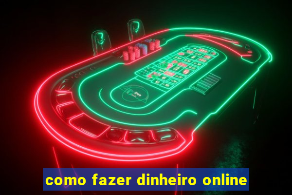 como fazer dinheiro online