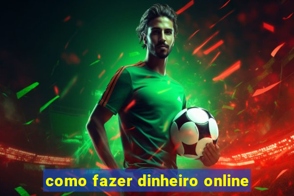 como fazer dinheiro online