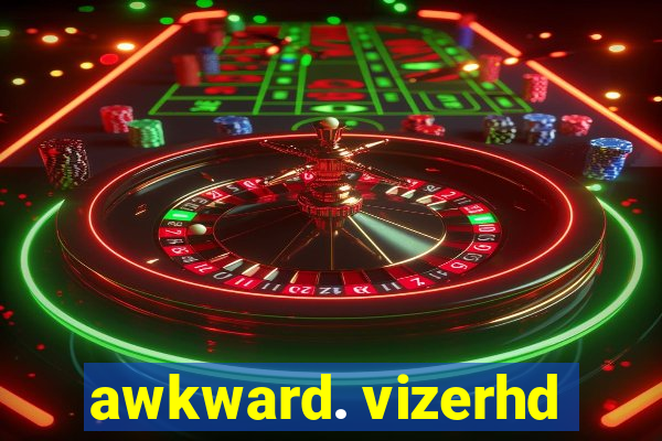 awkward. vizerhd