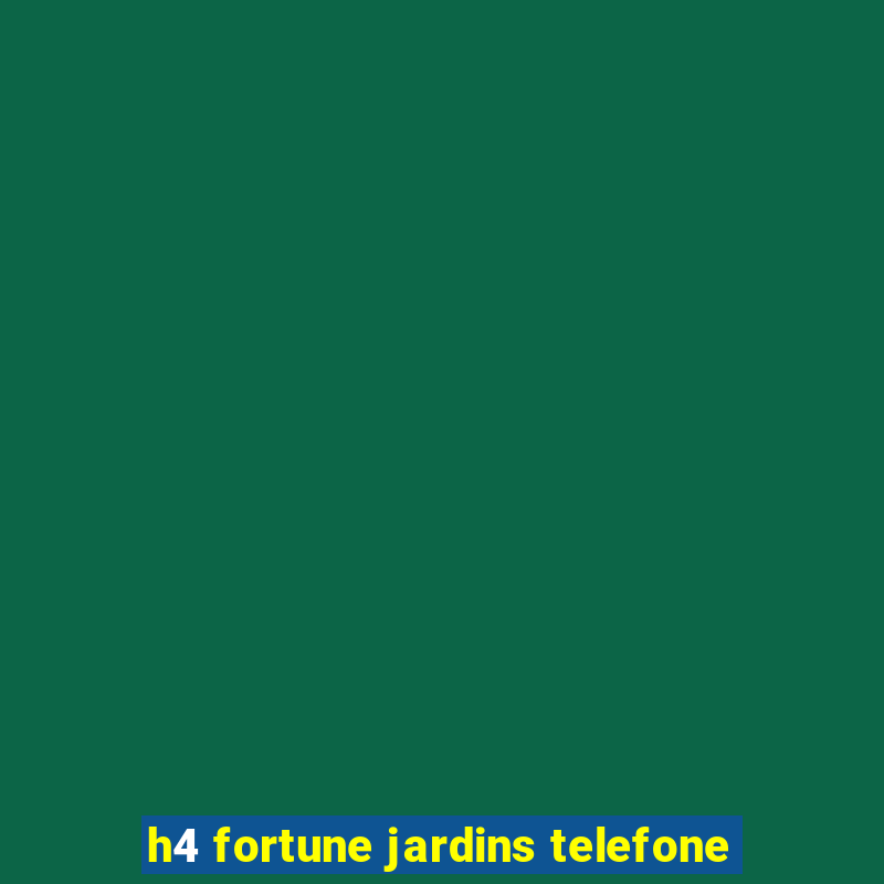 h4 fortune jardins telefone