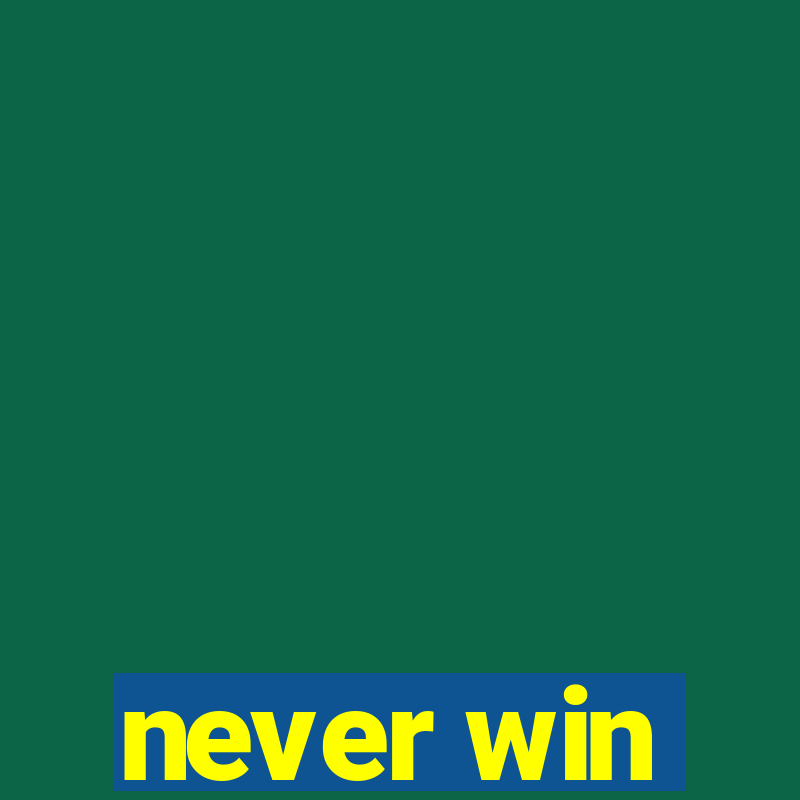 never win