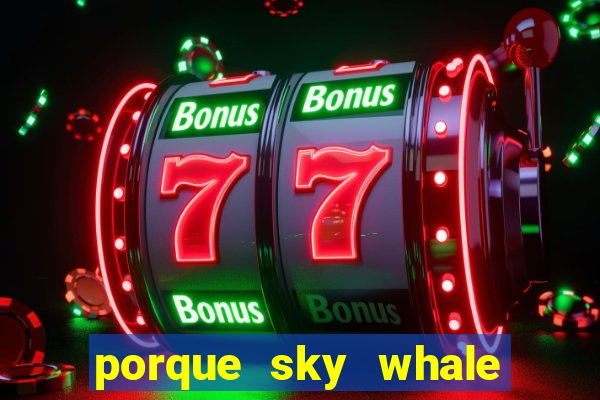 porque sky whale saiu da play store