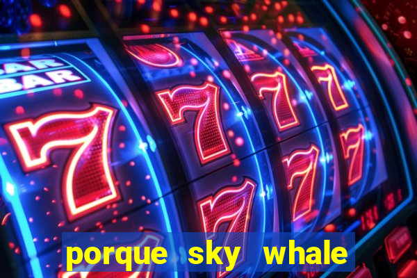 porque sky whale saiu da play store