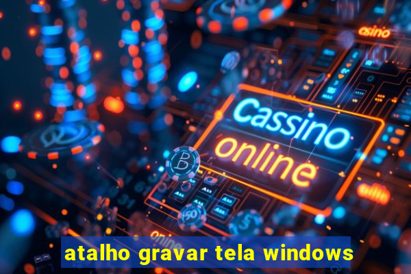 atalho gravar tela windows