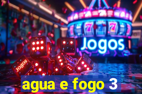 agua e fogo 3