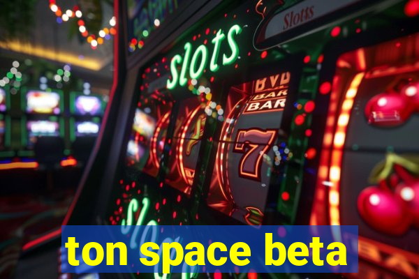 ton space beta