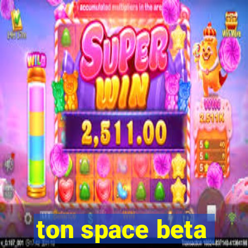 ton space beta