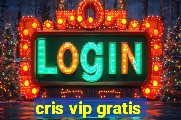 cris vip gratis