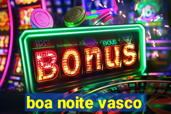 boa noite vasco