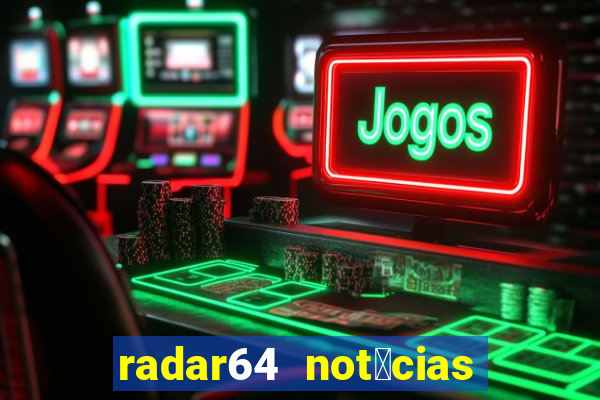 radar64 not铆cias de hoje