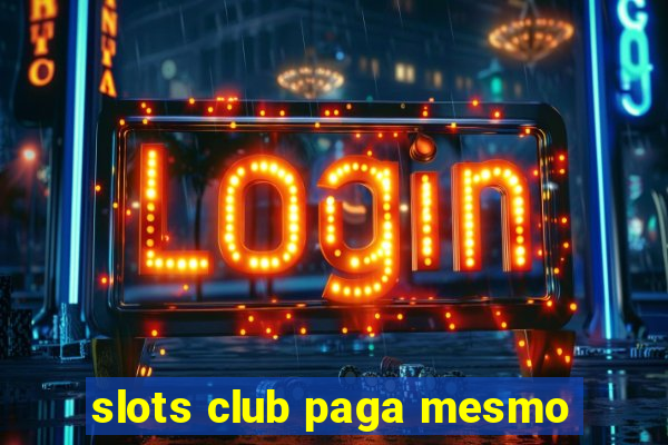 slots club paga mesmo