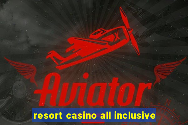 resort casino all inclusive