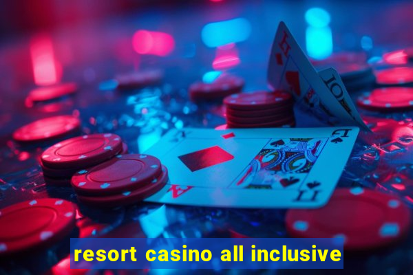 resort casino all inclusive