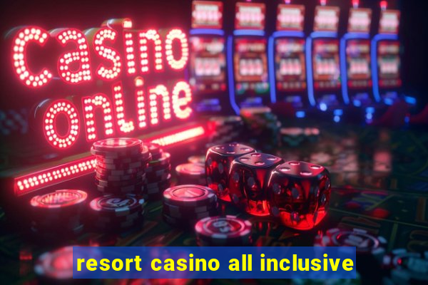 resort casino all inclusive