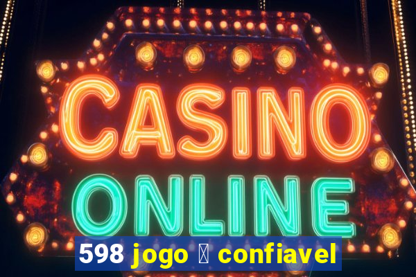 598 jogo 茅 confiavel