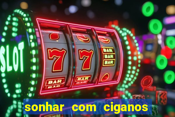 sonhar com ciganos jogo do bicho