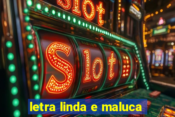 letra linda e maluca