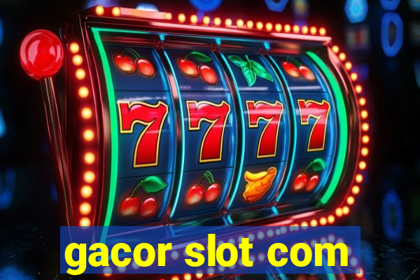 gacor slot com