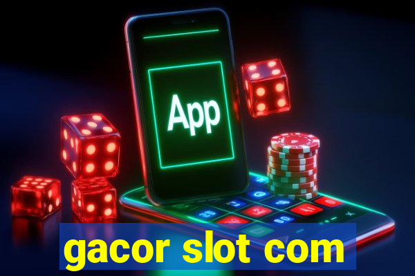 gacor slot com