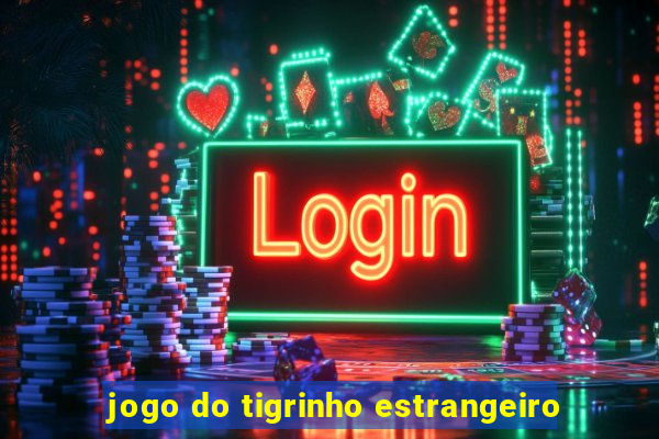 jogo do tigrinho estrangeiro