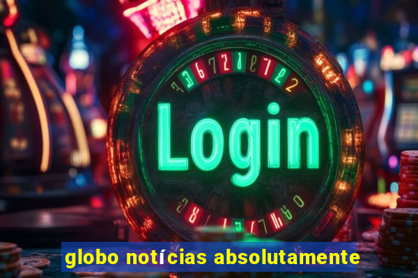 globo notícias absolutamente