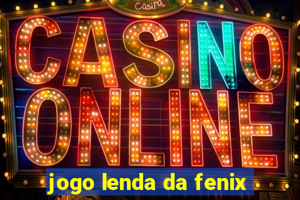 jogo lenda da fenix