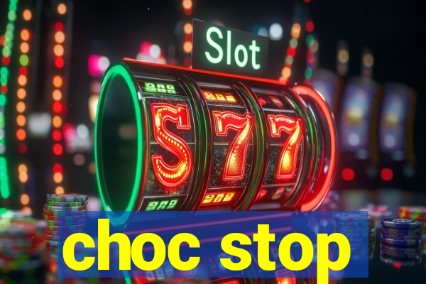 choc stop