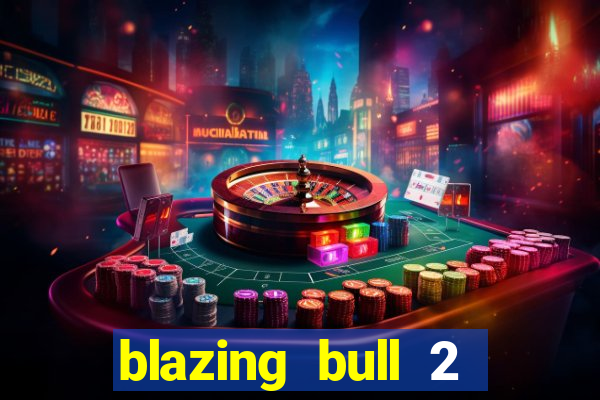 blazing bull 2 mini-max slot free play