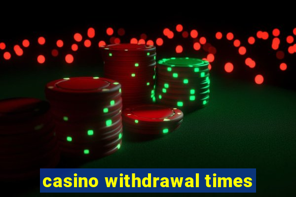 casino withdrawal times