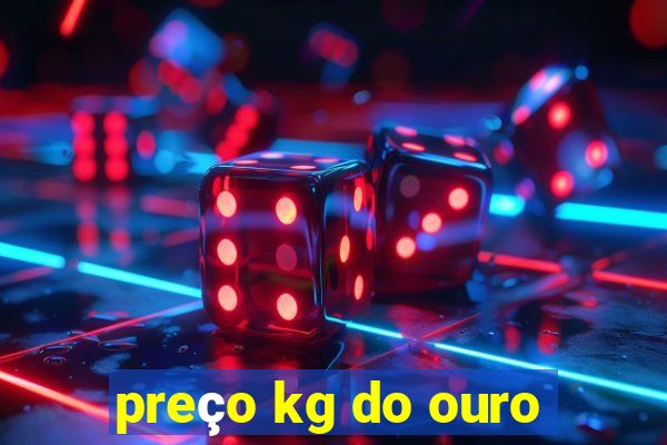 preço kg do ouro