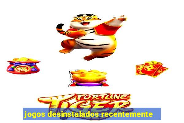 jogos desinstalados recentemente