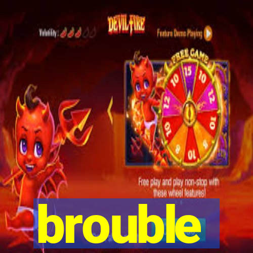 brouble