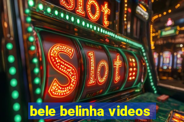 bele belinha videos