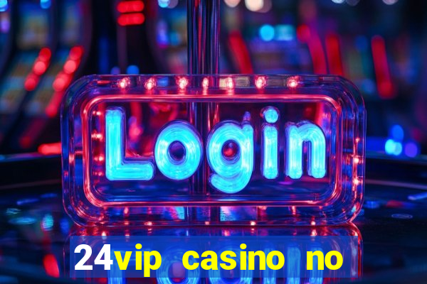 24vip casino no deposit codes