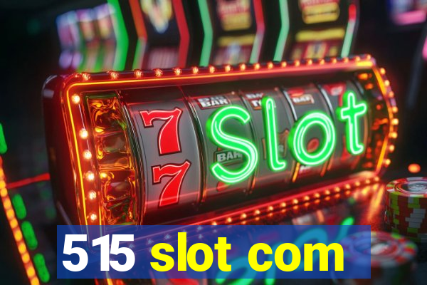 515 slot com