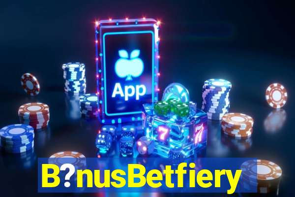 B?nusBetfiery