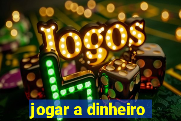 jogar a dinheiro