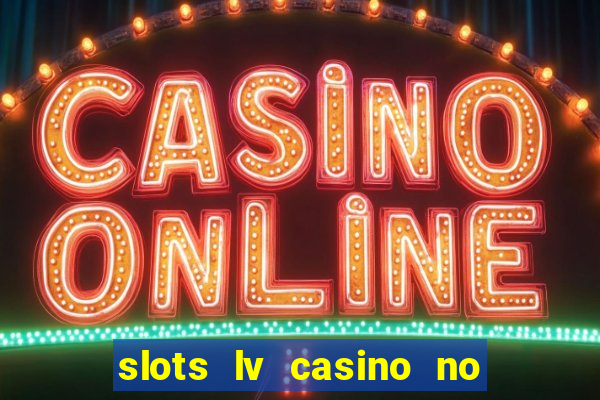 slots lv casino no deposit bonus