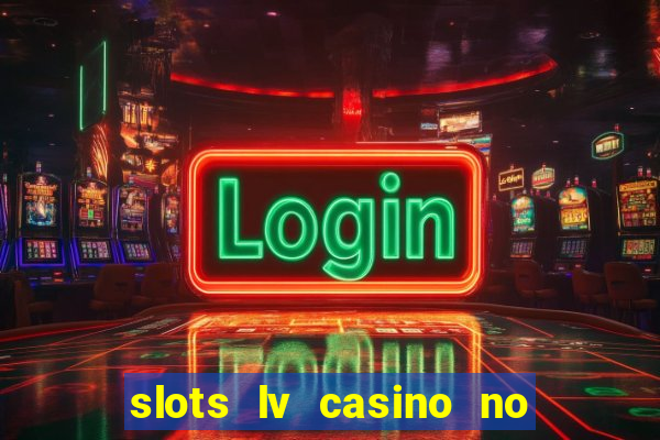 slots lv casino no deposit bonus