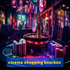 cinema shopping bourbon