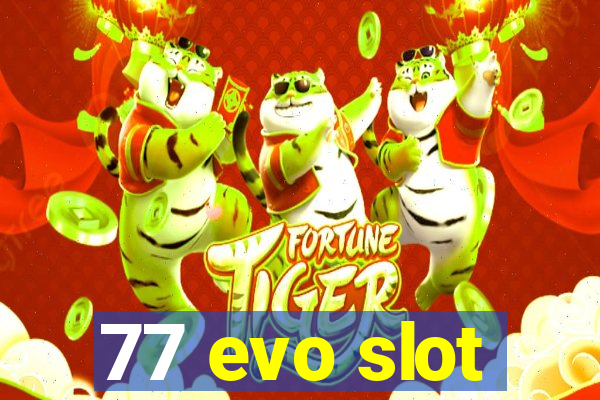 77 evo slot