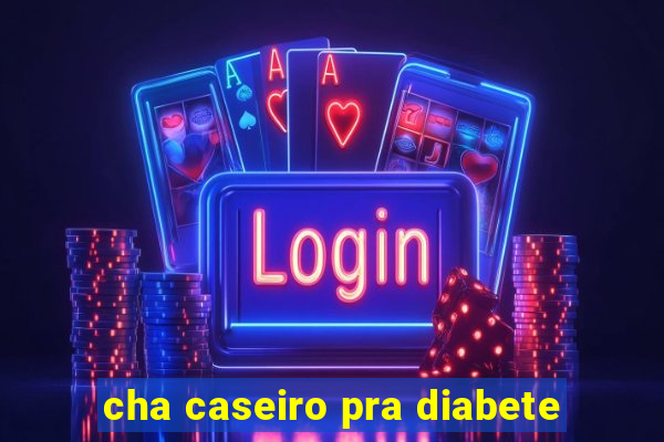 cha caseiro pra diabete